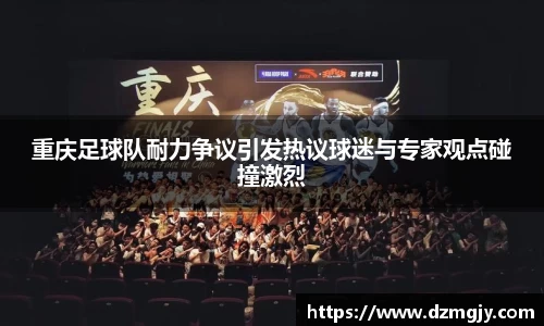 重庆足球队耐力争议引发热议球迷与专家观点碰撞激烈